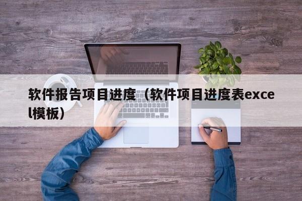 软件报告项目进度（软件项目进度表excel模板）